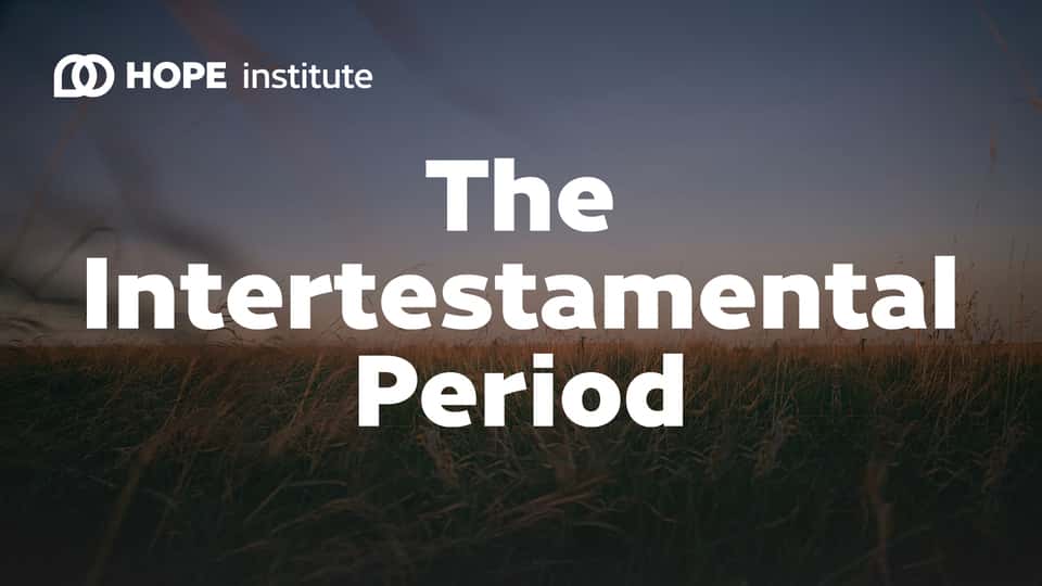 The Intertestamental Period: Setting the Stage for Christ